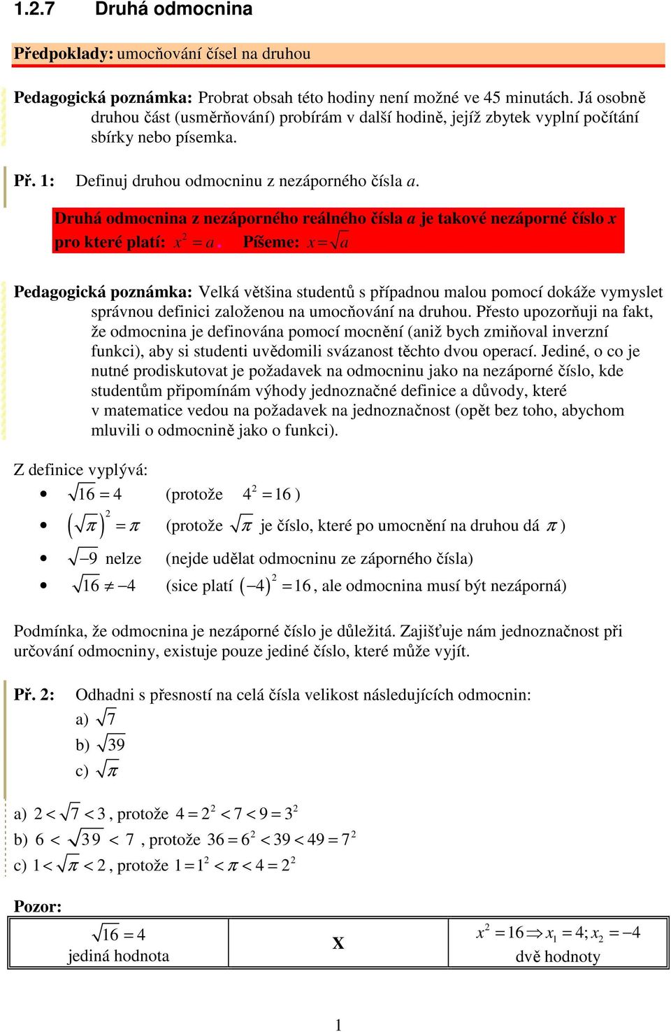 Druhá odmocnina z nezáporného reálného čísla a je takové nezáporné číslo x pro které platí: x = a.