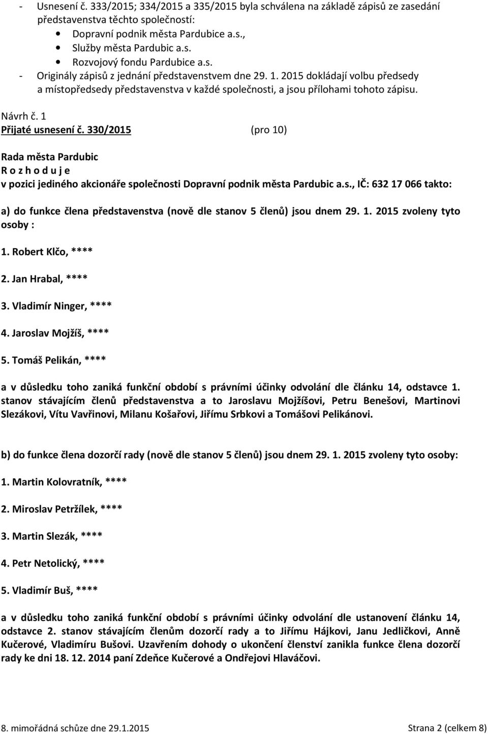 1 Přijaté usnesení č. 330/2015 (pro 10) v pozici jediného akcionáře společnosti Dopravní podnik města Pardubic a.s., IČ: 632 17 066 takto: a) do funkce člena představenstva (nově dle stanov 5 členů) jsou dnem 29.