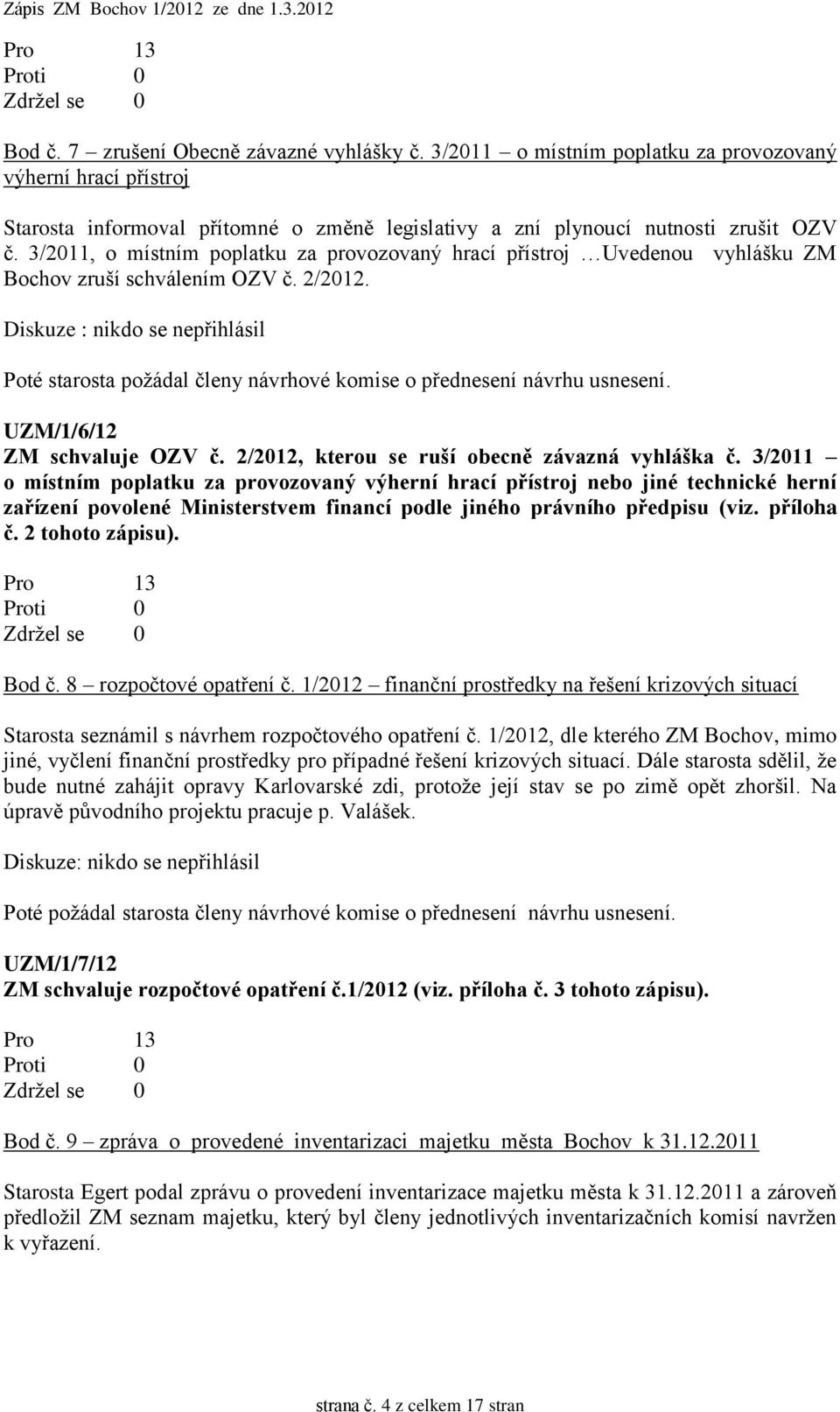 3/2011 o místním poplatku za provozovaný výherní hrací přístroj nebo jiné technické herní zařízení povolené Ministerstvem financí podle jiného právního předpisu (viz. příloha č. 2 tohoto zápisu).