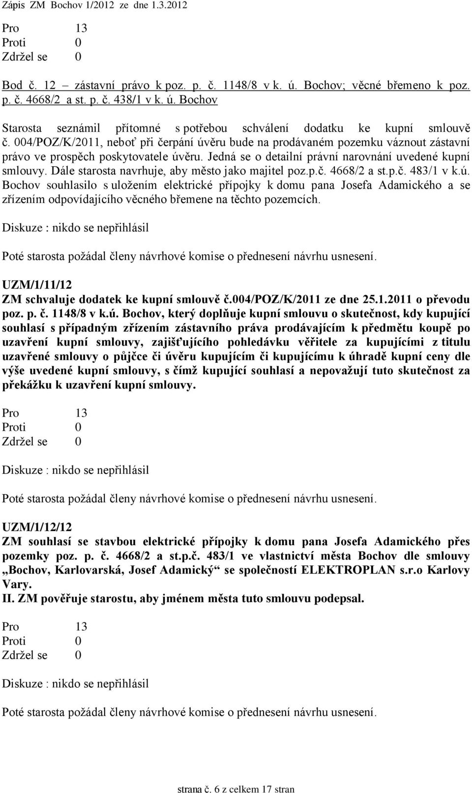 Dále starosta navrhuje, aby město jako majitel poz.p.č. 4668/2 a st.p.č. 483/1 v k.ú.