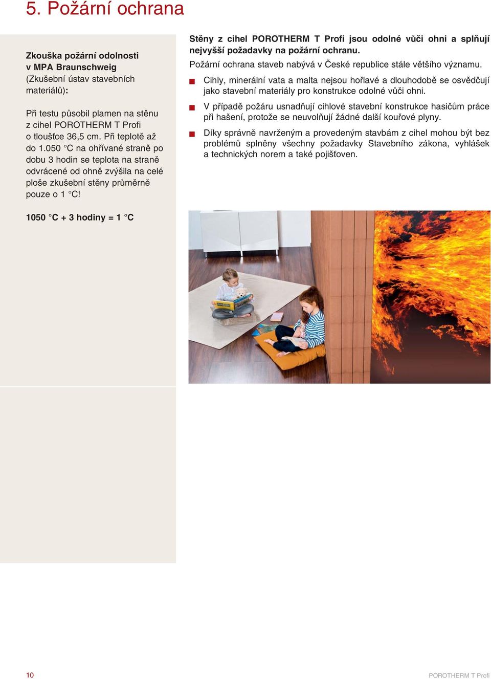 Stěny z cihel jsou odolné vůči ohni a splňují nejvyšší požadavky na požární ochranu. Požární ochrana staveb nabývá v České republice stále většího významu.