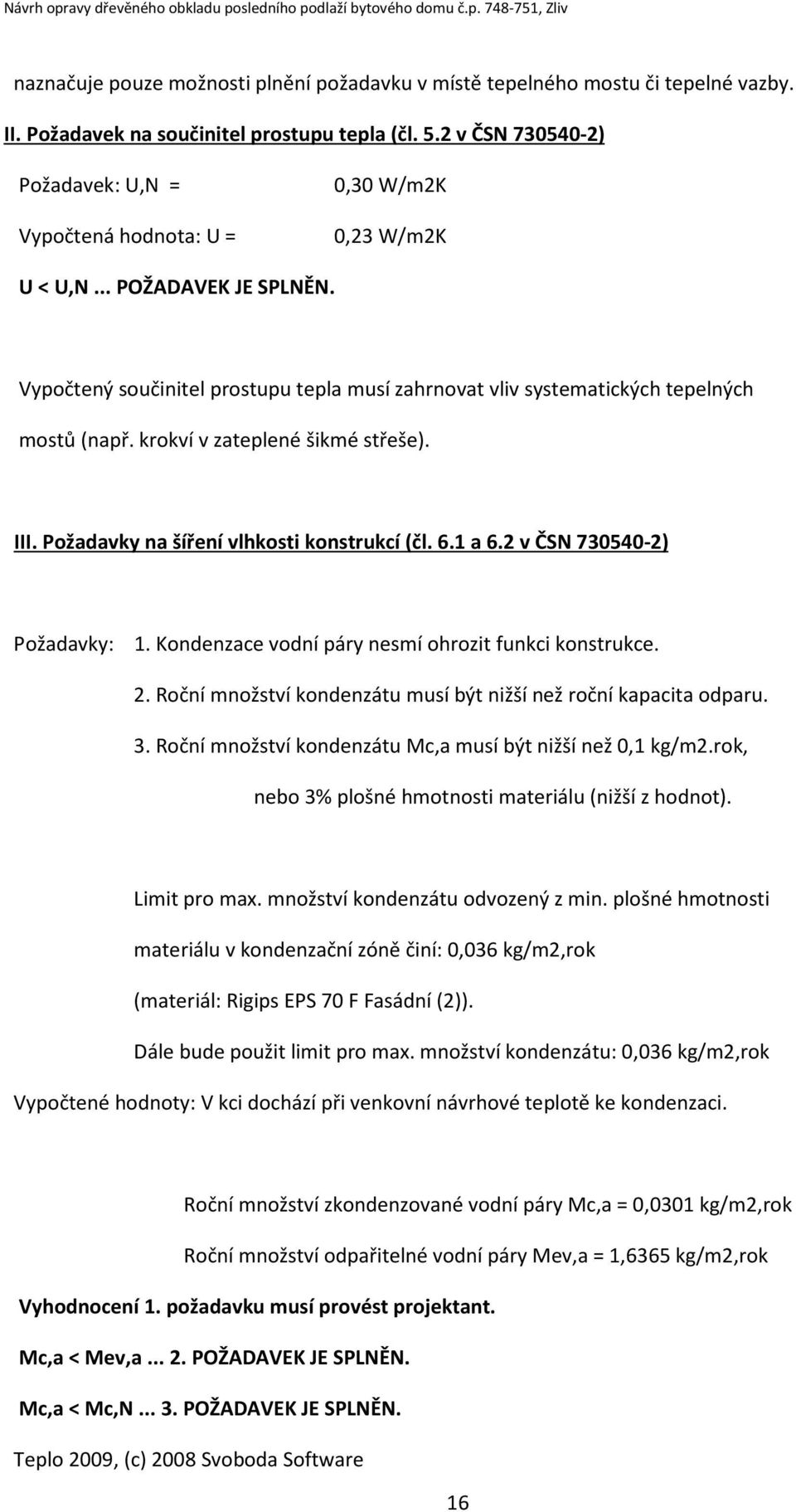 Vypočtený součinitel prostupu tepla musí zahrnovat vliv systematických tepelných mostů (např. krokví v zateplené šikmé střeše). III. Požadavky na šíření vlhkosti konstrukcí (čl. 6.1 a 6.