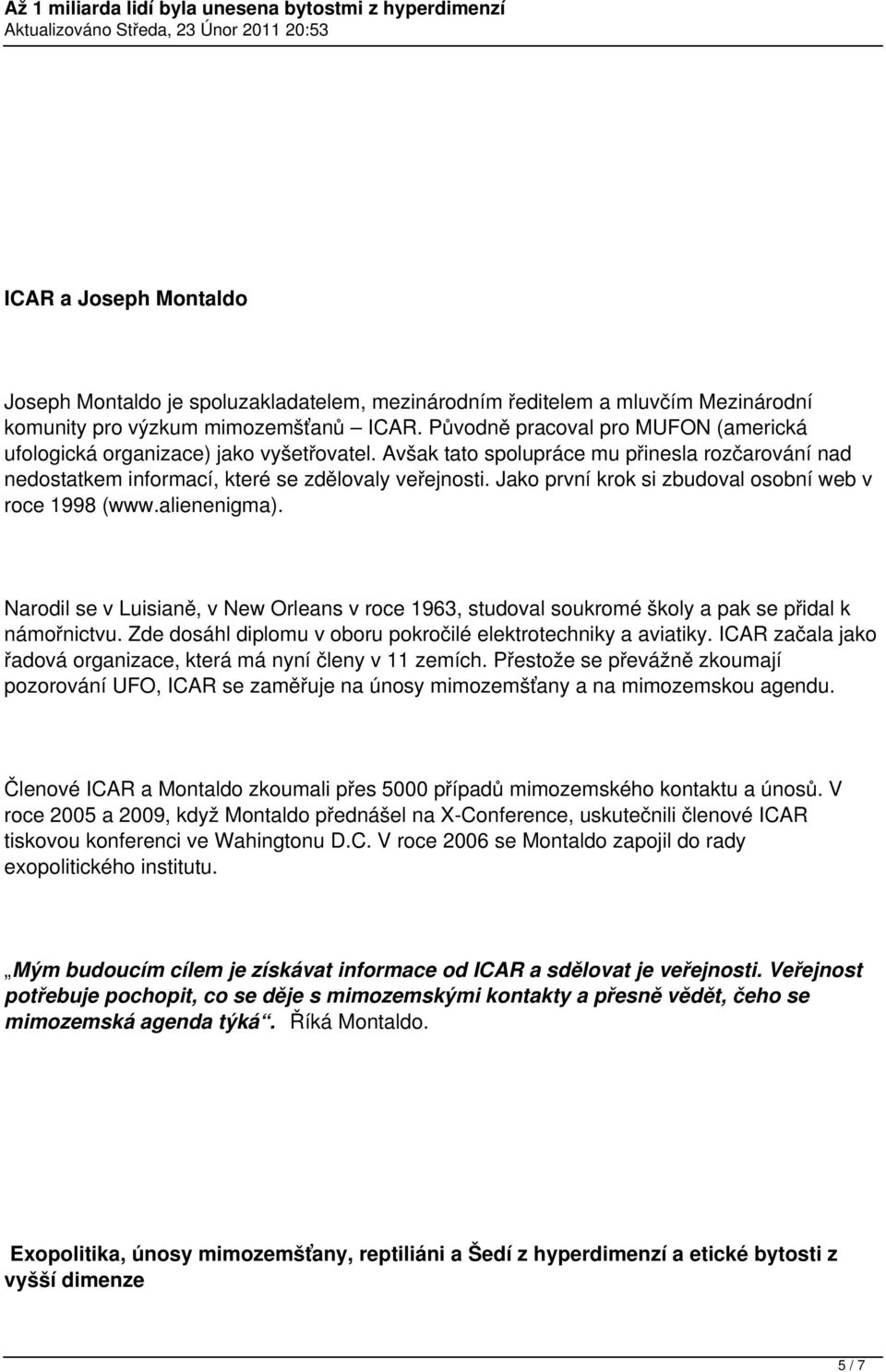 Jako první krok si zbudoval osobní web v roce 1998 (www.alienenigma). Narodil se v Luisianě, v New Orleans v roce 1963, studoval soukromé školy a pak se přidal k námořnictvu.