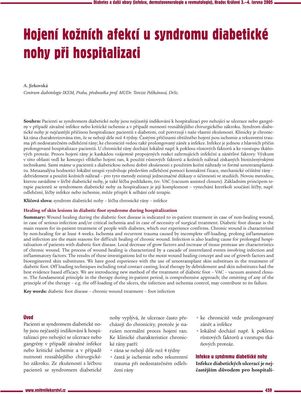 Souhrn: Pacienti se syndromem diabetické nohy jsou nejčastěji indikováni k hospitalizaci pro nehojící se ulcerace nebo gangrény v případě závažné infekce nebo kritické ischemie a v případě nutnosti