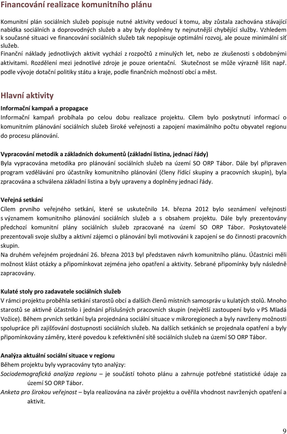 Finanční náklady jednotlivých aktivit vychází z rozpočtů z minulých let, nebo ze zkušenosti s obdobnými aktivitami. Rozdělení mezi jednotlivé zdroje je pouze orientační.