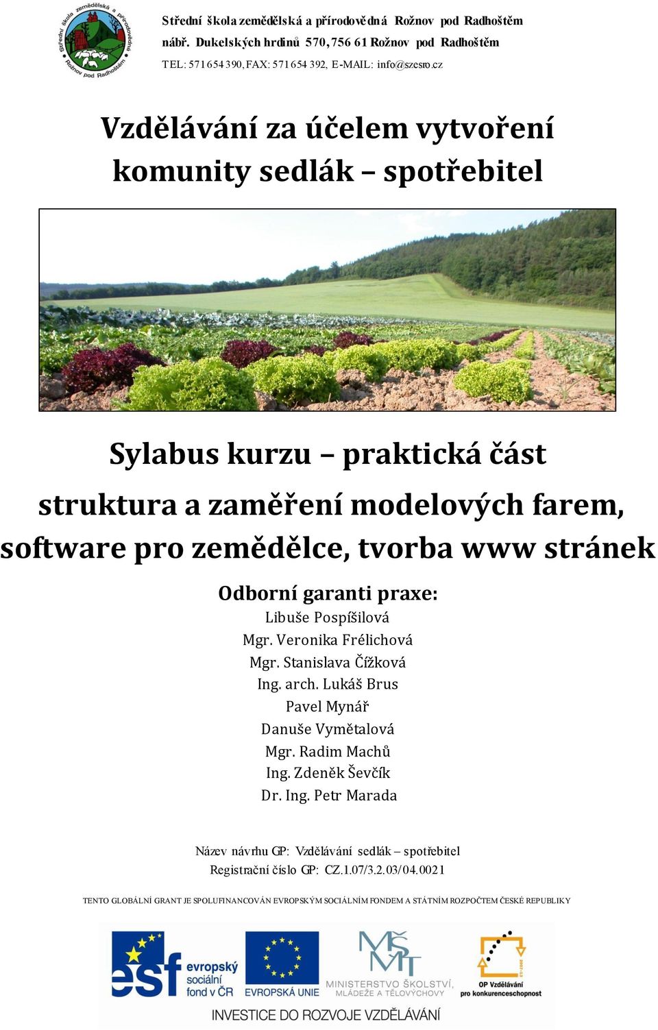 garanti praxe: Libuše Pospíšilová Mgr. Veronika Frélichová Mgr. Stanislava Čížková Ing. arch. Lukáš Brus Pavel Mynář Danuše Vymětalová Mgr. Radim Machů Ing. Zdeněk Ševčík Dr. Ing. Petr Marada Název návrhu GP: Vzdělávání sedlák spotřebitel Registrační číslo GP: CZ.