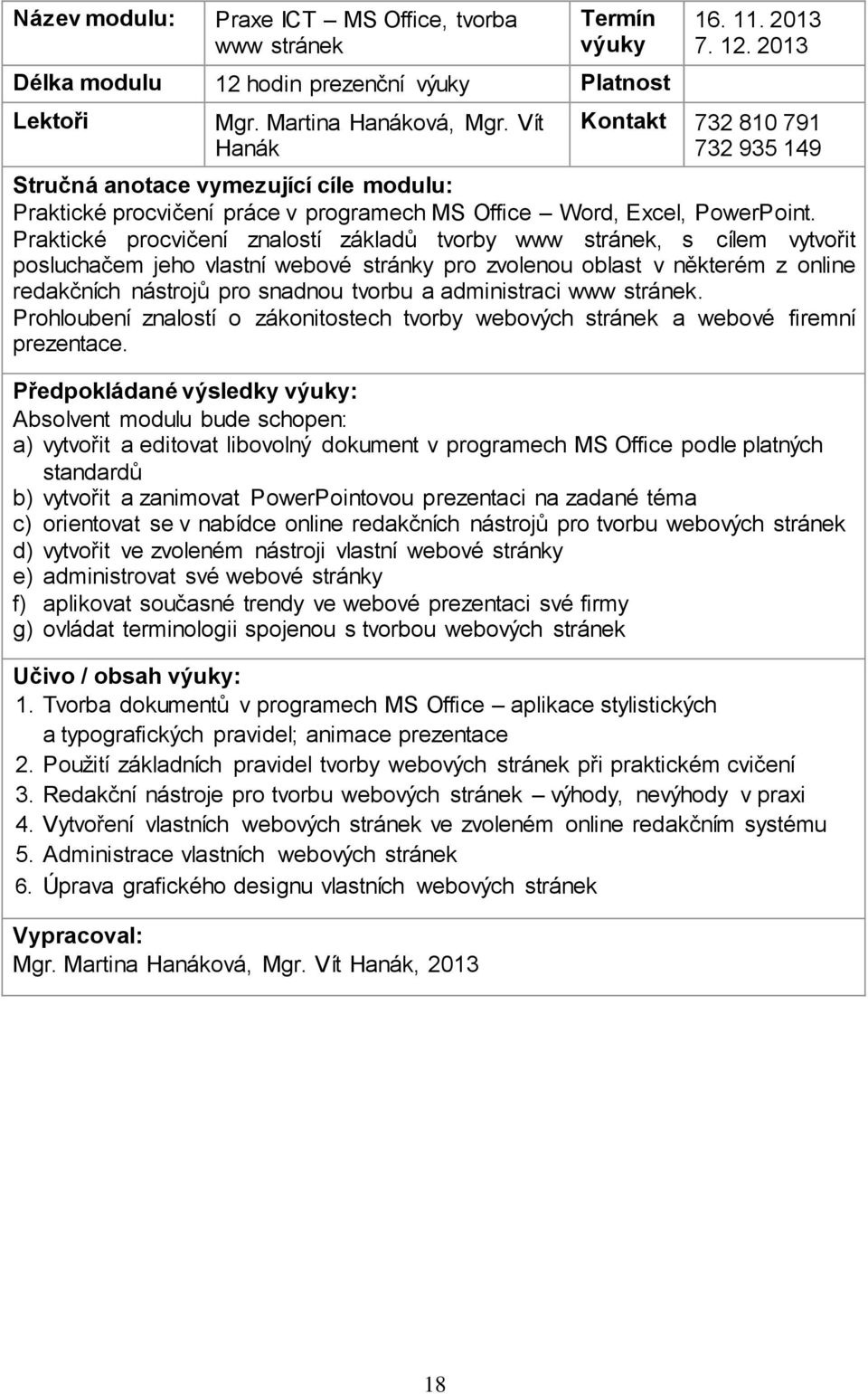 2013 Kontakt 732 810 791 732 935 149 Stručná anotace vymezující cíle modulu: Praktické procvičení práce v programech MS Office Word, Excel, PowerPoint.