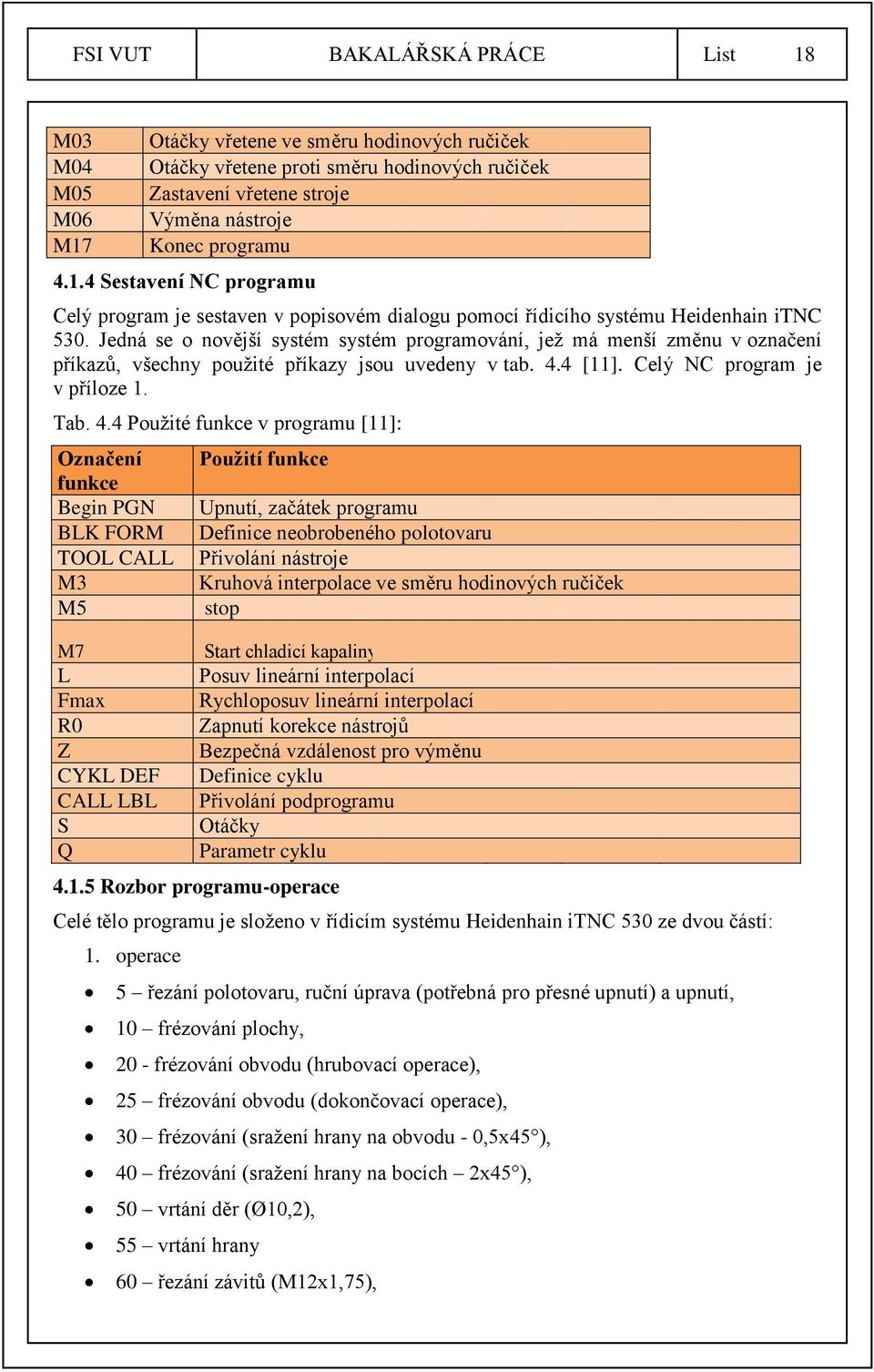 Jedná se o novější systém systém programování, jež má menší změnu v označení příkazů, všechny použité příkazy jsou uvedeny v tab. 4.