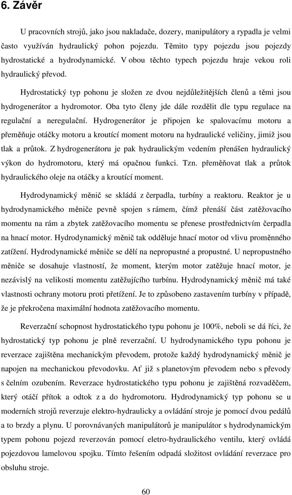 Oba tyto členy jde dále rozdělit dle typu regulace na regulační a neregulační.