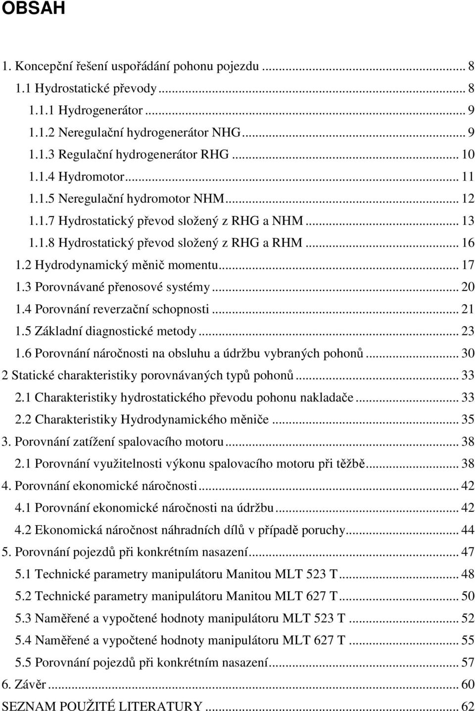 .. 17 1.3 Porovnávané přenosové systémy... 20 1.4 Porovnání reverzační schopnosti... 21 1.5 Základní diagnostické metody... 23 1.6 Porovnání náročnosti na obsluhu a údržbu vybraných pohonů.