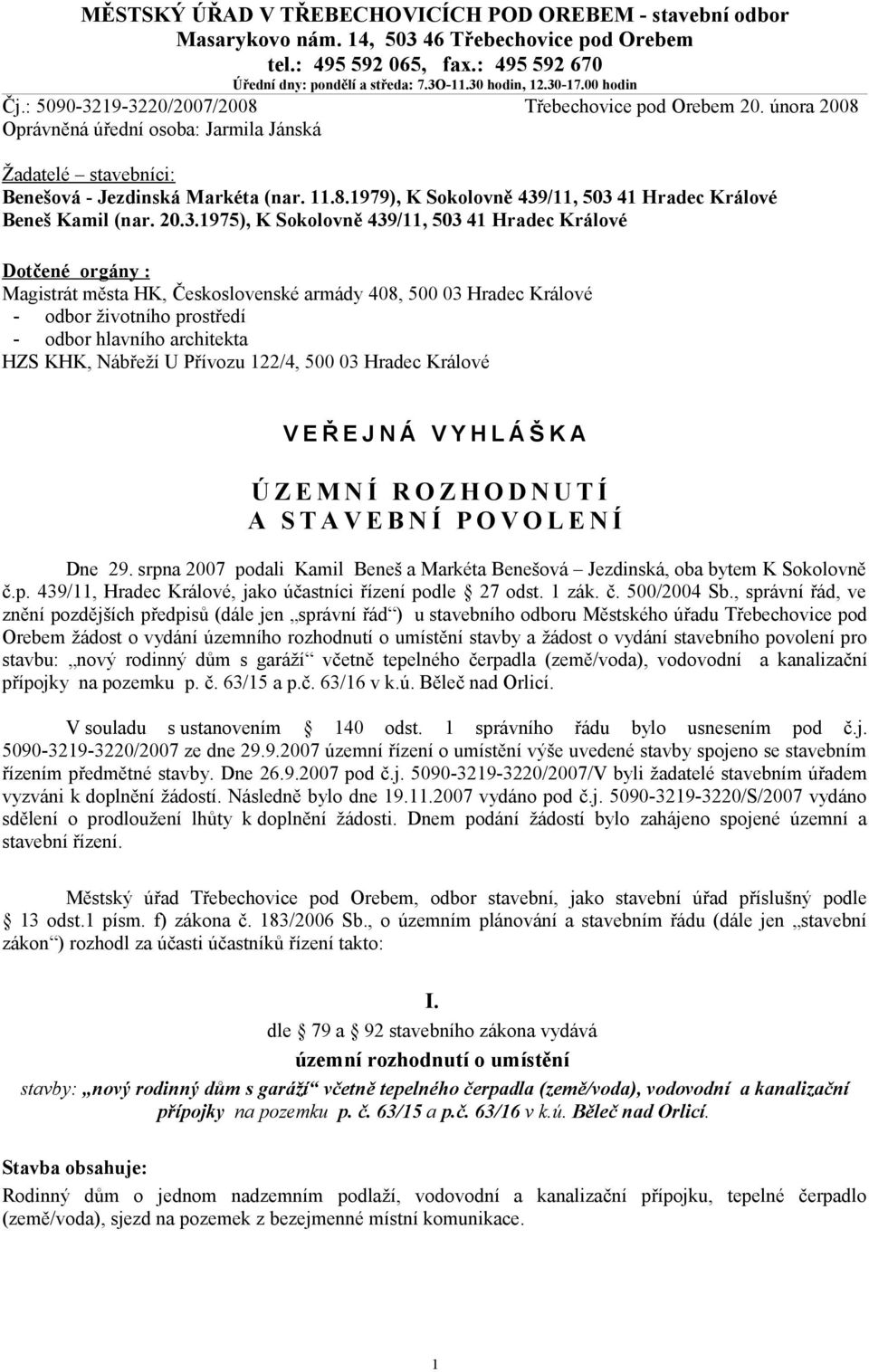 února 2008 Oprávněná úřední osoba: Jarmila Jánská Žadatelé stavebníci: Dotčené orgány : Magistrát města HK, Československé armády 408, 500 03 Hradec Králové - odbor životního prostředí - odbor