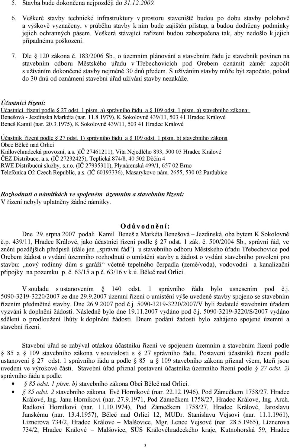 ochranných pásem. Veškerá stávající zařízení budou zabezpečena tak, aby nedošlo k jejich případnému poškození. 7. Dle 120 zákona č. 183/2006 Sb.
