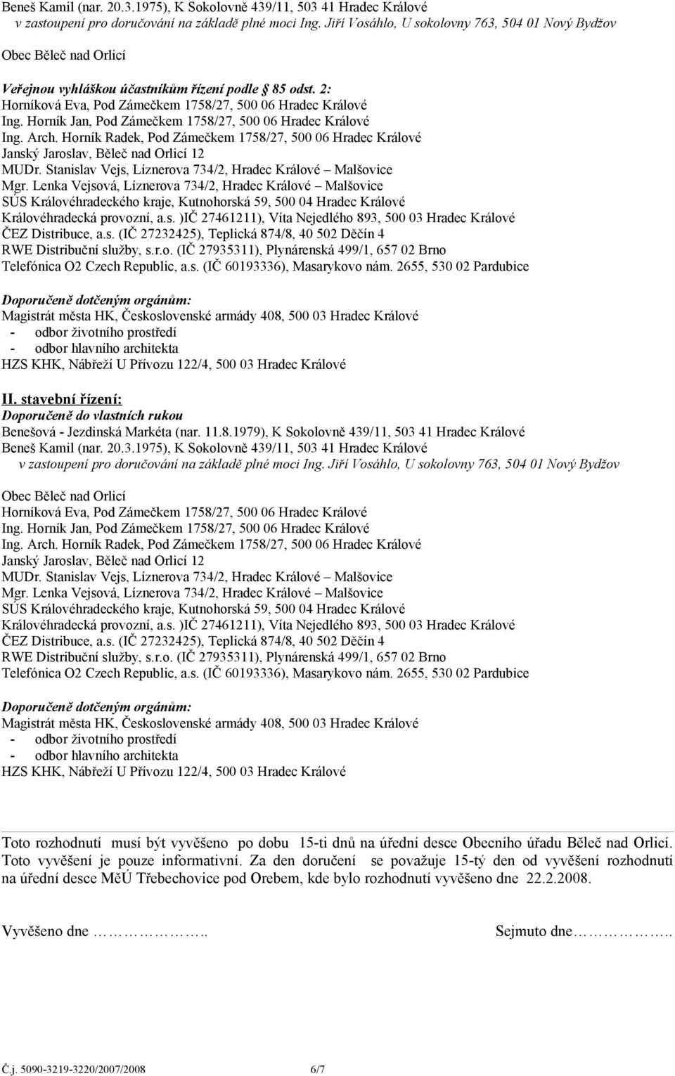 Horník Radek, Pod Zámečkem 1758/27, 500 06 Hradec Králové Janský Jaroslav, Běleč nad Orlicí 12 MUDr. Stanislav Vejs, Líznerova 734/2, Hradec Králové Malšovice Mgr.
