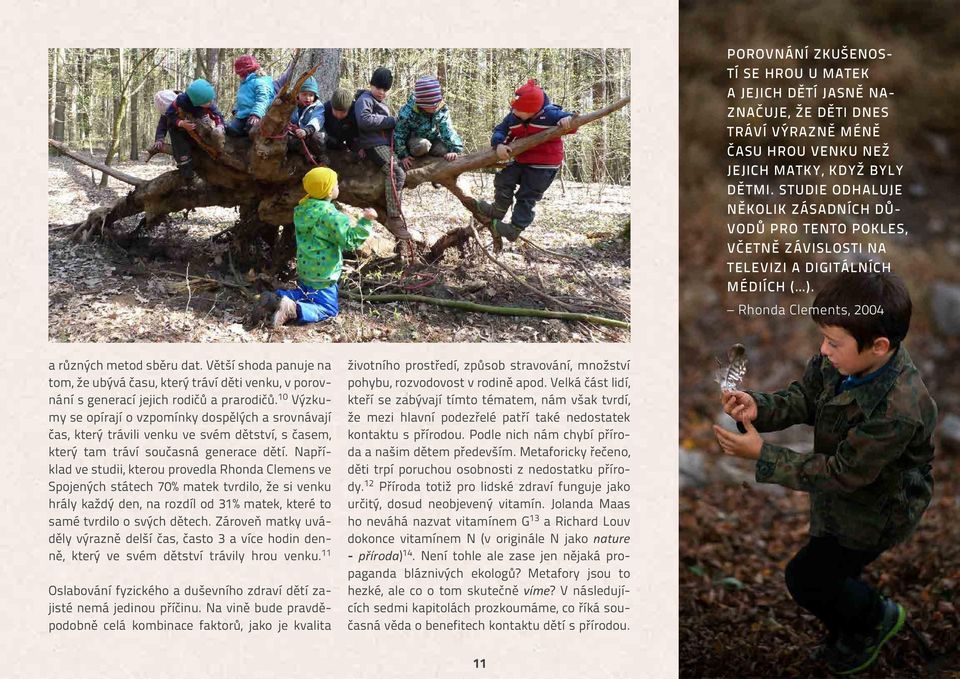 Větší shoda panuje na tom, že ubývá času, který tráví děti venku, v porovnání s generací jejich rodičů a prarodičů.