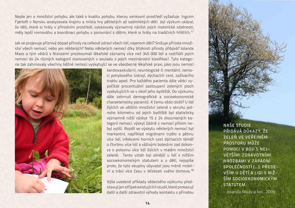 na tradičních hřištích. 17 Jak se projevuje příznivý dopad přírody na celkové zdraví všech lidí, nejenom dětí? Snižuje příroda množství všech nemocí, nebo jen některých?