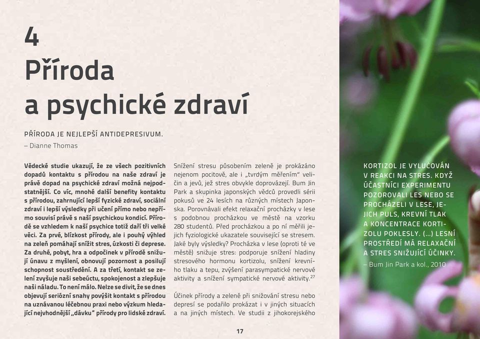 Co víc, mnohé další benefity kontaktu s přírodou, zahrnující lepší fyzické zdraví, sociální zdraví i lepší výsledky při učení přímo nebo nepřímo souvisí právě s naší psychickou kondicí.