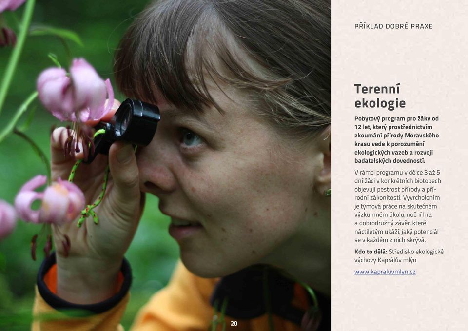 V rámci programu v délce 3 až 5 dní žáci v konkrétních biotopech objevují pestrost přírody a přírodní zákonitosti.