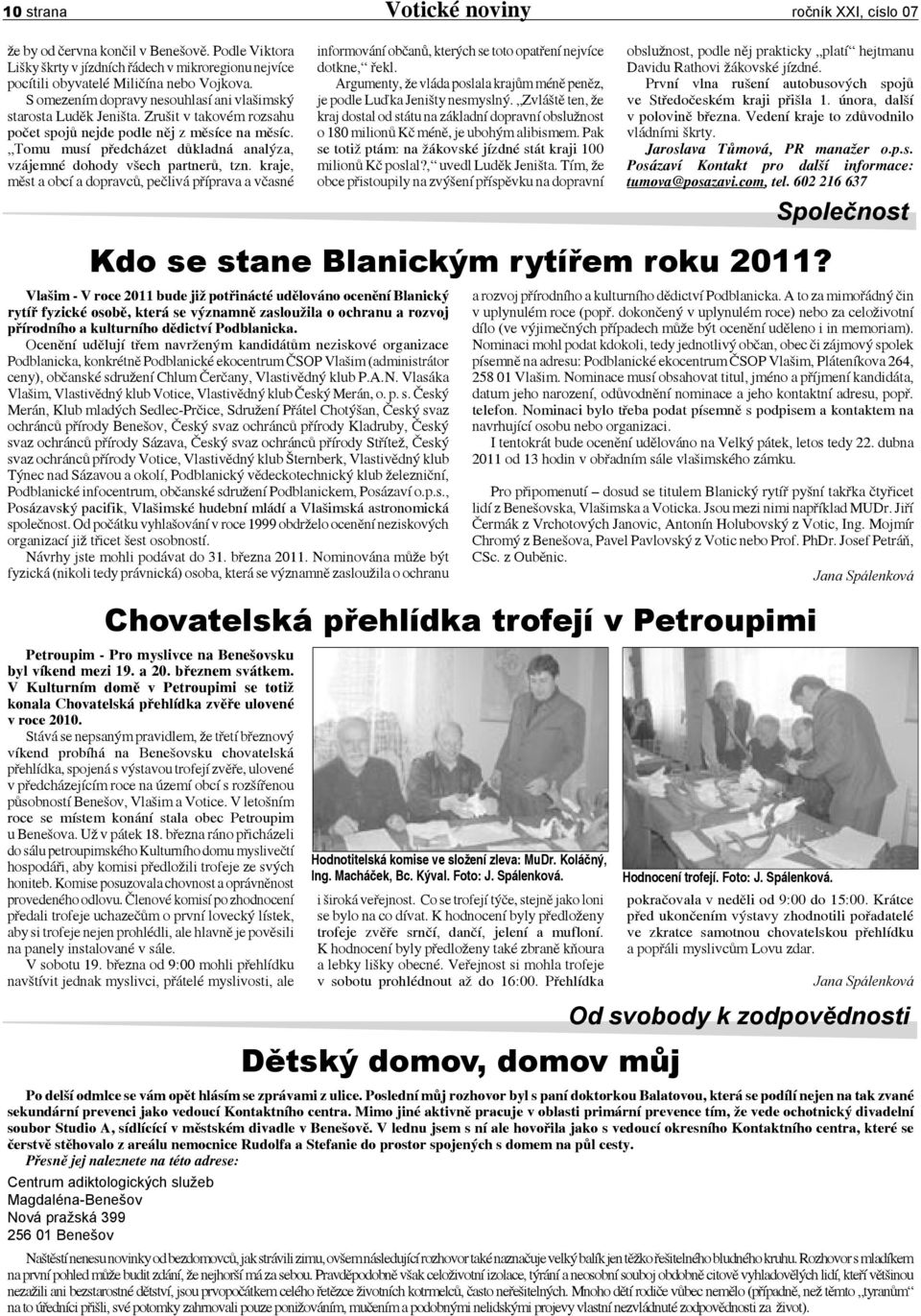 Tomu musí předcházet důkladná analýza, vzájemné dohody všech partnerů, tzn. kraje, měst a obcí a dopravců, pečlivá příprava a včasné informování občanů, kterých se toto opatření nejvíce dotkne, řekl.