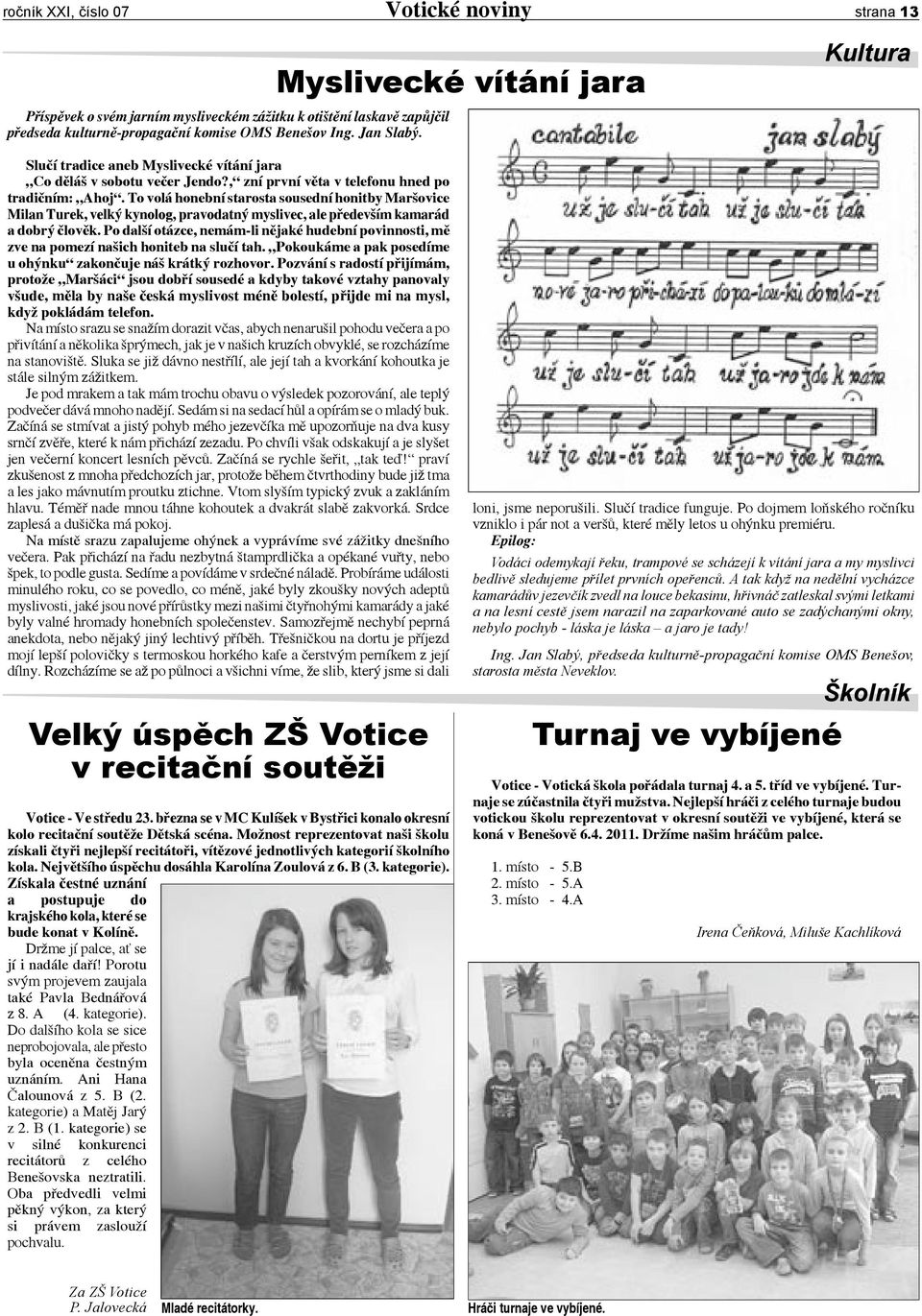 To volá honební starosta sousední honitby Maršovice Milan Turek, velký kynolog, pravodatný myslivec, ale především kamarád a dobrý člověk.