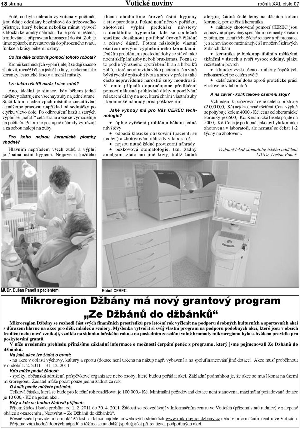 Kromě keramických výplní (inlejí) se dají snadno zhotovit, rovněž během jedné hodiny, celokeramické korunky, estetické fasety a menší můstky. Lze takto ošetřit naráz i více zubů?