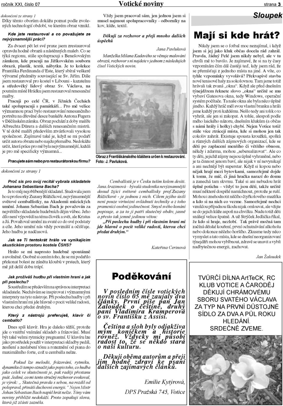 Co se týká regionu, stále spolupracuji s Benešovským zámkem, kde pracuji na Jiříkovském souboru obrazů, plastik, textů, nábytku.