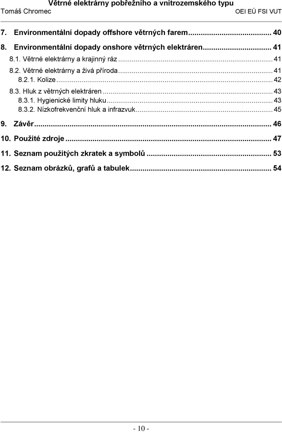 Hluk z větrných elektráren... 43 8.3.1. Hygienické limity hluku... 43 8.3.2. Nízkofrekvenční hluk a infrazvuk... 45 9.