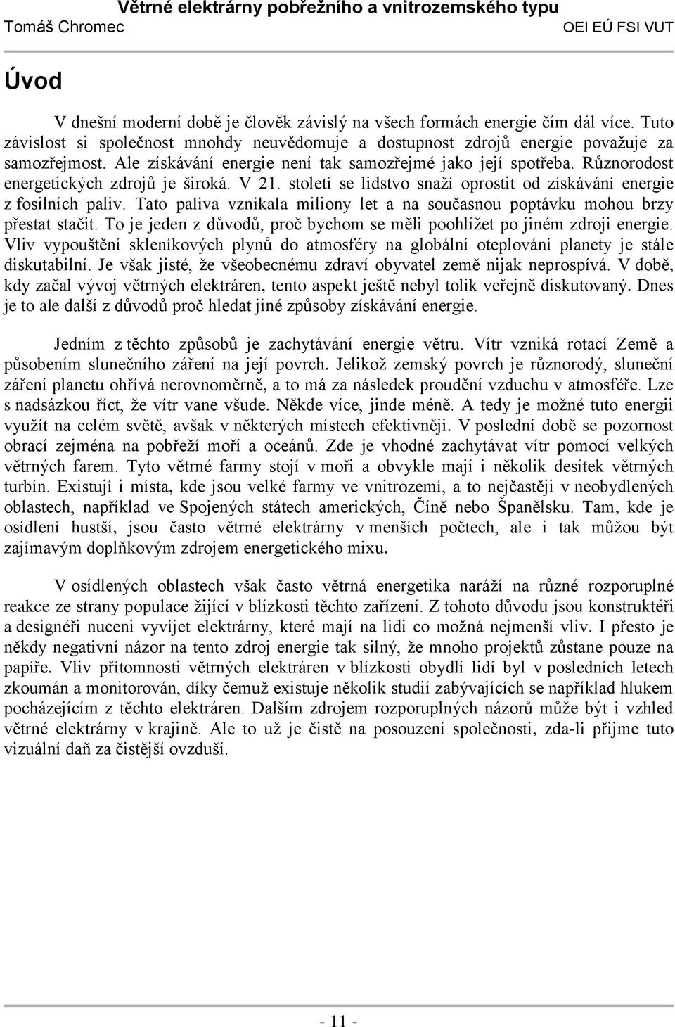 Tato paliva vznikala miliony let a na současnou poptávku mohou brzy přestat stačit. To je jeden z důvodů, proč bychom se měli poohlížet po jiném zdroji energie.