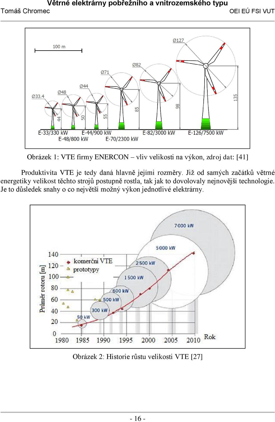 Již od samých začátků větrné energetiky velikost těchto strojů postupně rostla, tak jak to