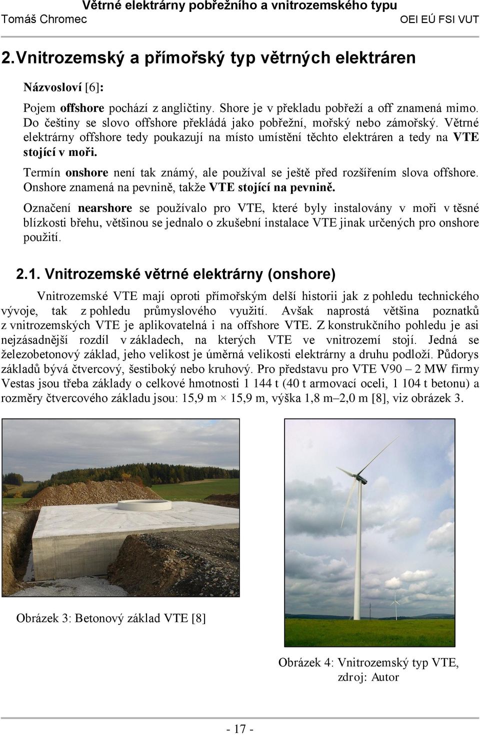 Termín onshore není tak známý, ale používal se ještě před rozšířením slova offshore. Onshore znamená na pevnině, takže VTE stojící na pevnině.