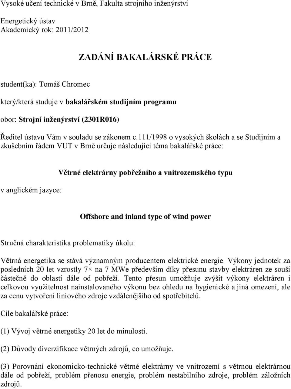 111/1998 o vysokých školách a se Studijním a zkušebním řádem VUT v Brně určuje následující téma bakalářské práce: v anglickém jazyce: Větrné elektrárny pobřežního a vnitrozemského typu Offshore and