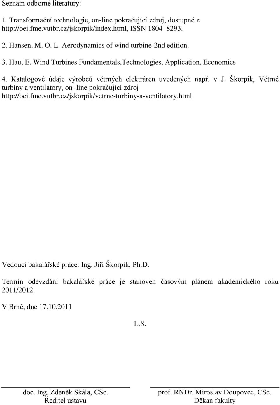 Škorpík, Větrné turbíny a ventilátory, on line pokračující zdroj http://oei.fme.vutbr.cz/jskorpik/vetrne-turbiny-a-ventilatory.html Vedoucí bakalářské práce: Ing. Jiří Škorpík, Ph.D.
