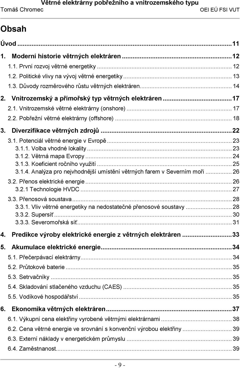 .. 18 3. Diverzifikace větrných zdrojů... 22 3.1. Potenciál větrné energie v Evropě... 23 3.1.1. Volba vhodné lokality... 23 3.1.2. Větrná mapa Evropy... 24 3.1.3. Koeficient ročního využití... 25 3.
