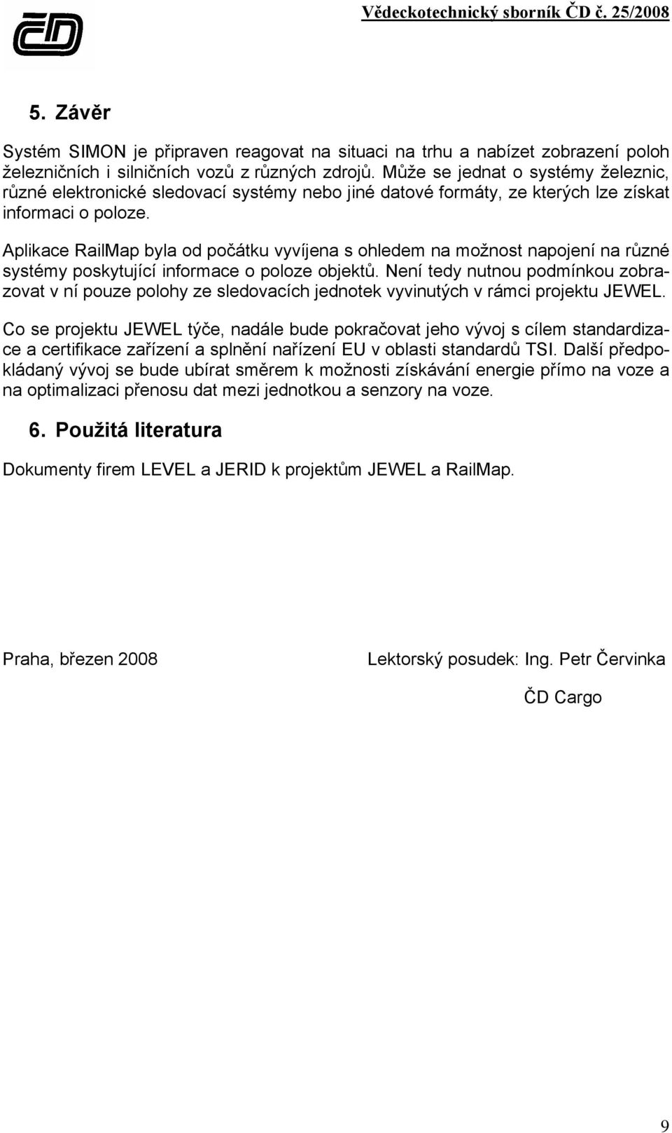 Aplikace RailMap byla od počátku vyvíjena s ohledem na možnost napojení na různé systémy poskytující informace o poloze objektů.