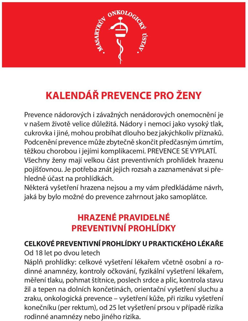 PREVENCE SE VYPLATÍ. Všechny ženy mají velkou část preventivních prohlídek hrazenu pojišťovnou. Je potřeba znát jejich rozsah a zaznamenávat si přehledně účast na prohlídkách.