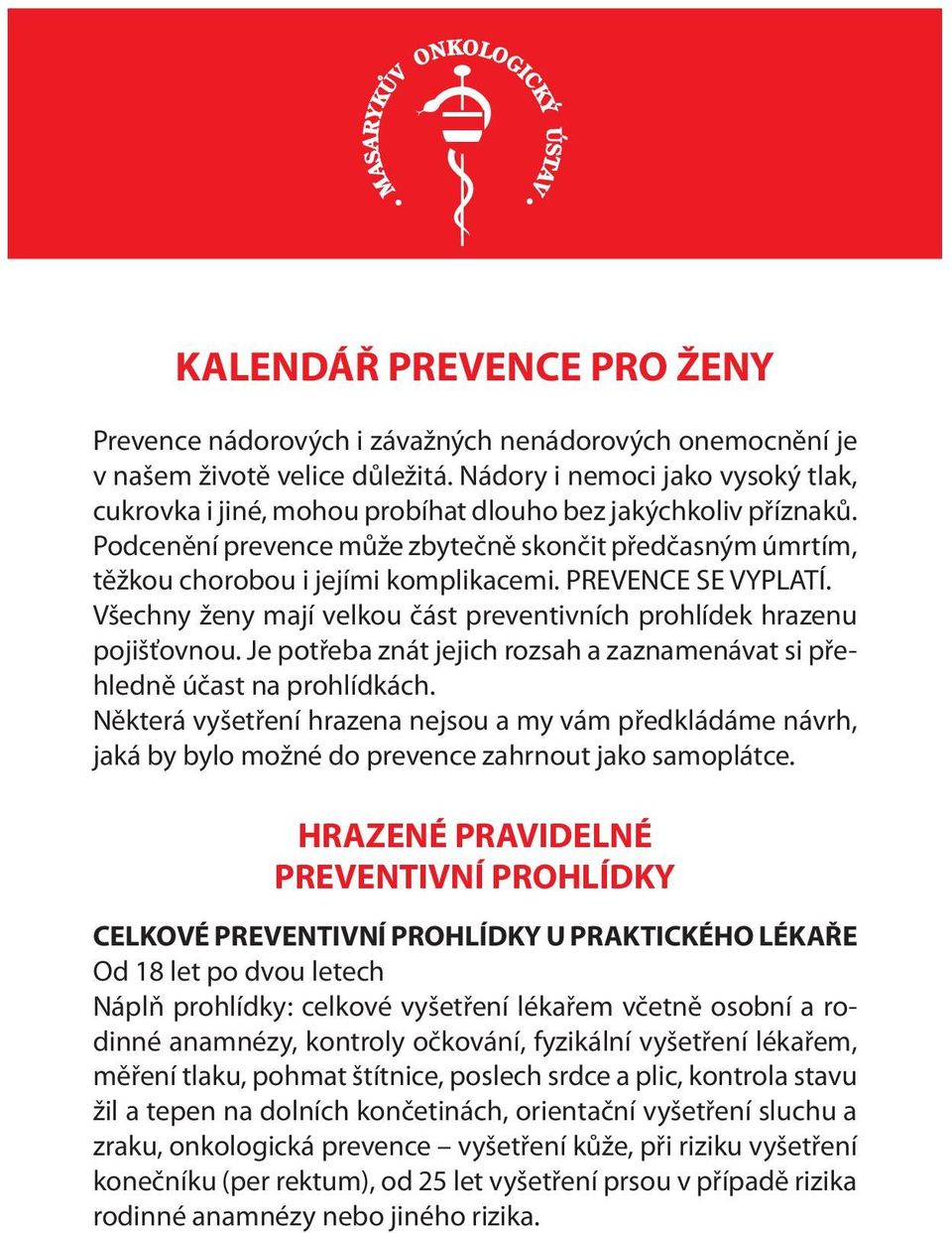 PREVENCE SE VYPLATÍ. Všechny ženy mají velkou část preventivních prohlídek hrazenu pojišťovnou. Je potřeba znát jejich rozsah a zaznamenávat si přehledně účast na prohlídkách.