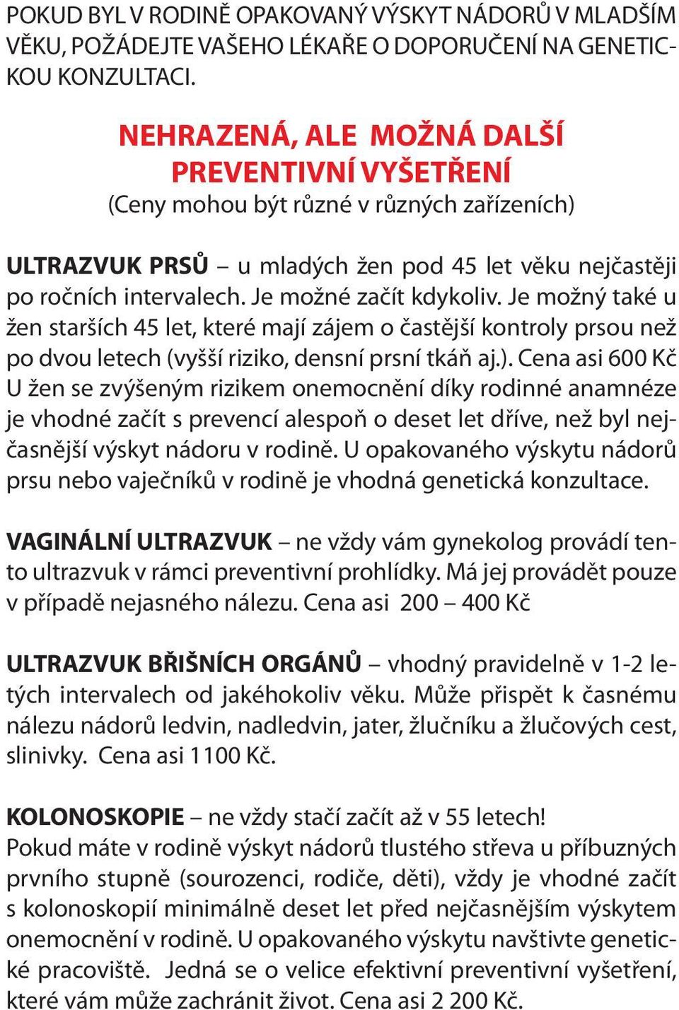 Je možný také u žen starších 45 let, které mají zájem o častější kontroly prsou než po dvou letech (vyšší riziko, densní prsní tkáň aj.).