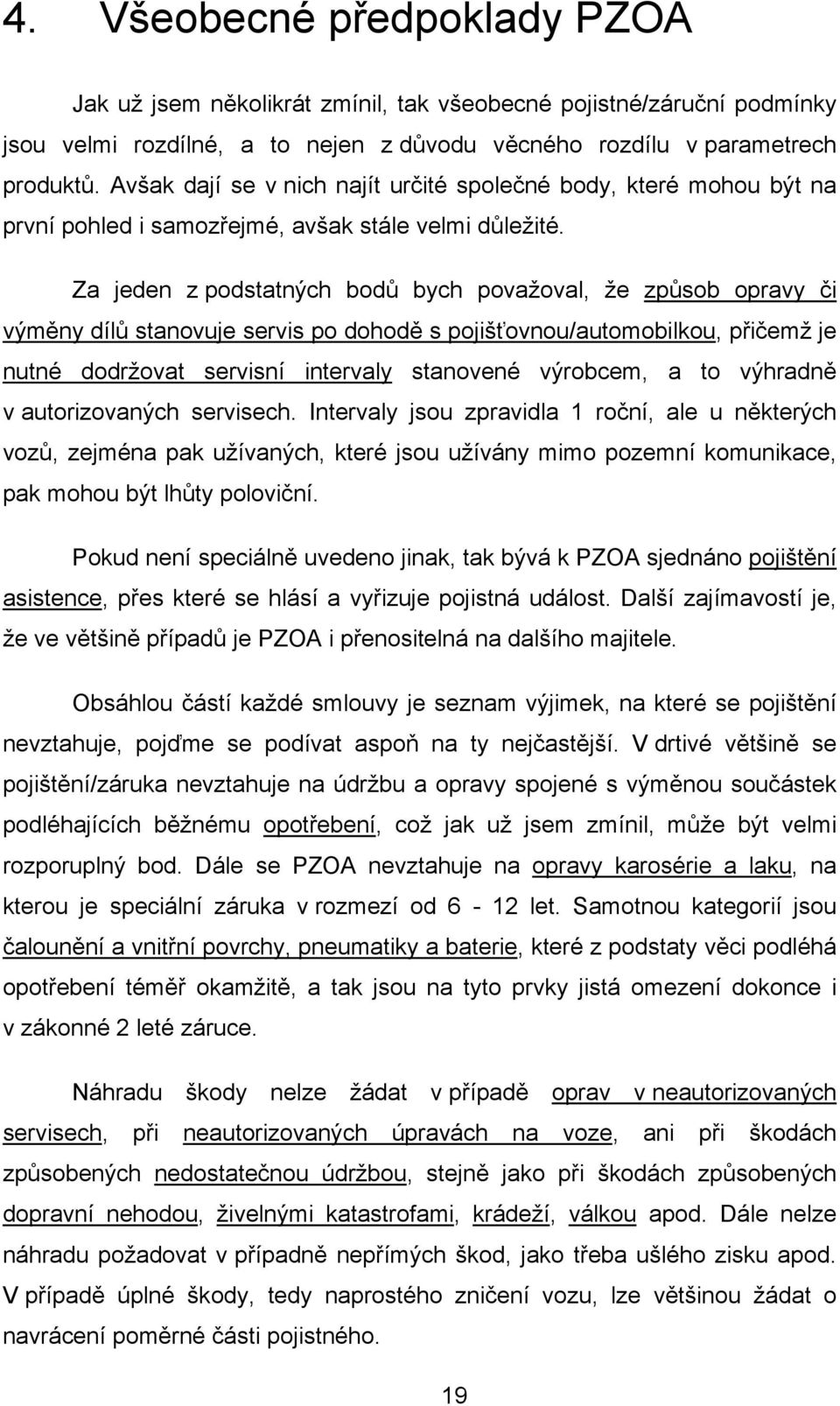 Za jeden z podstatných bodů bych považoval, že způsob opravy či výměny dílů stanovuje servis po dohodě s pojišťovnou/automobilkou, přičemž je nutné dodržovat servisní intervaly stanovené výrobcem, a