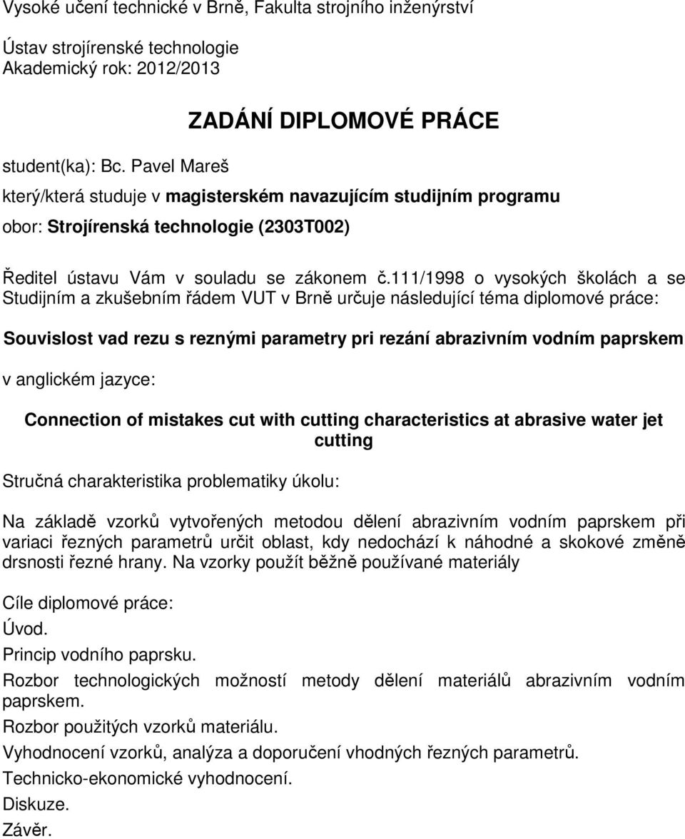 111/1998 o vysokých školách a se Studijním a zkušebním řádem VUT v Brně určuje následující téma diplomové práce: Souvislost vad rezu s reznými parametry pri rezání abrazivním vodním paprskem v