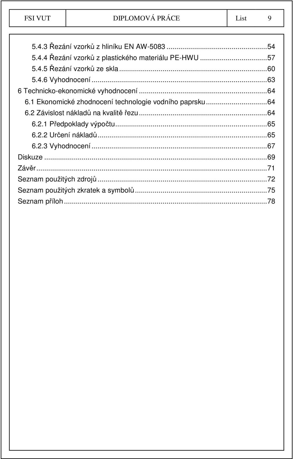 1 Ekonomické zhodnocení technologie vodního paprsku... 64 6.2 Závislost nákladů na kvalitě řezu... 64 6.2.1 Předpoklady výpočtu... 65 6.