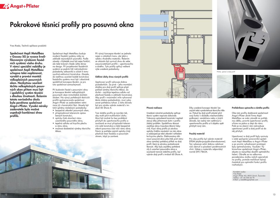 Nezbytnou součástí těchto velkoplošných posuv - ných oken přitom musí být i spolehlivý systém těsnění s dlouhou životností. Řešením tototo všedního úkolu byla pověřena společnost Angst + Pfister.