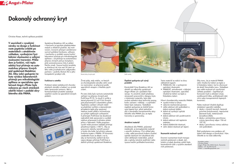 Díky úzké spolupráci tohoto výrobce laboratorních přís trojů pro mikrobiologické aplikace se specialistou společnosti Angst + Pfister bylo nalezeno po všech stránkách zdařilé řešení v podobě