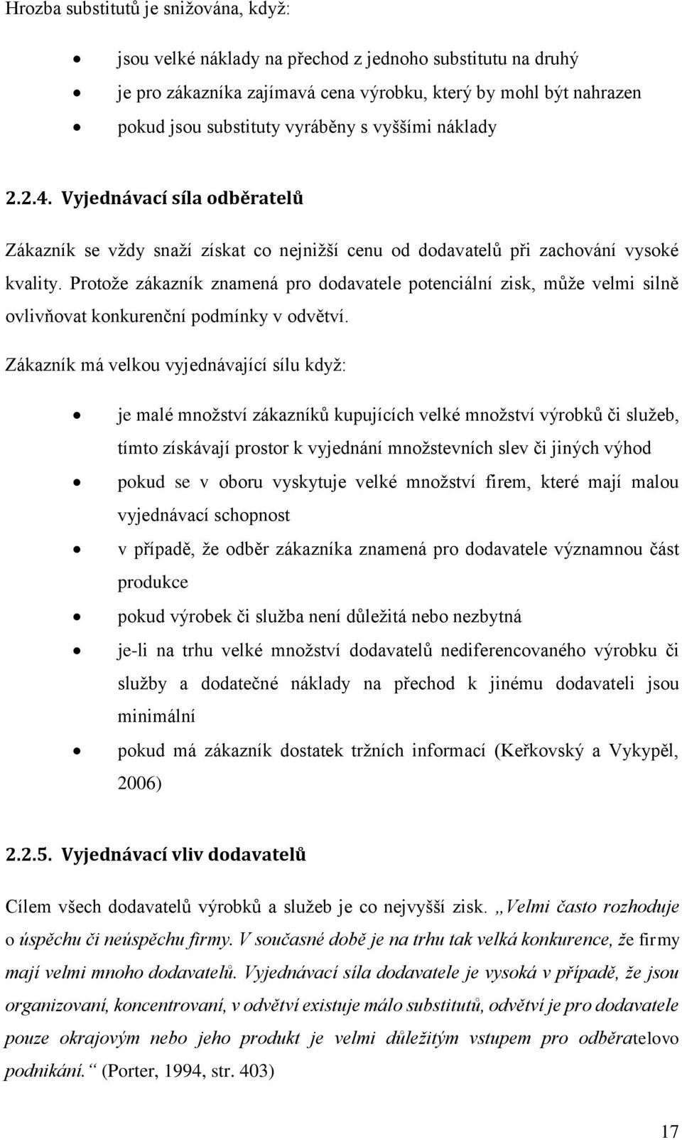 Protože zákazník znamená pro dodavatele potenciální zisk, může velmi silně ovlivňovat konkurenční podmínky v odvětví.