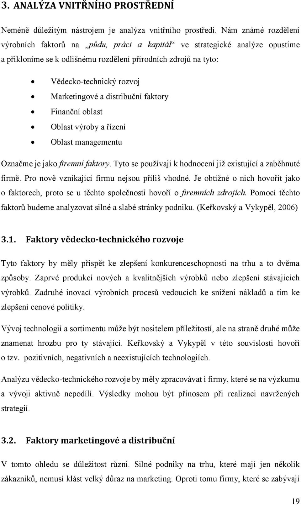 distribuční faktory Finanční oblast Oblast výroby a řízení Oblast managementu Označme je jako firemní faktory. Tyto se používají k hodnocení již existující a zaběhnuté firmě.