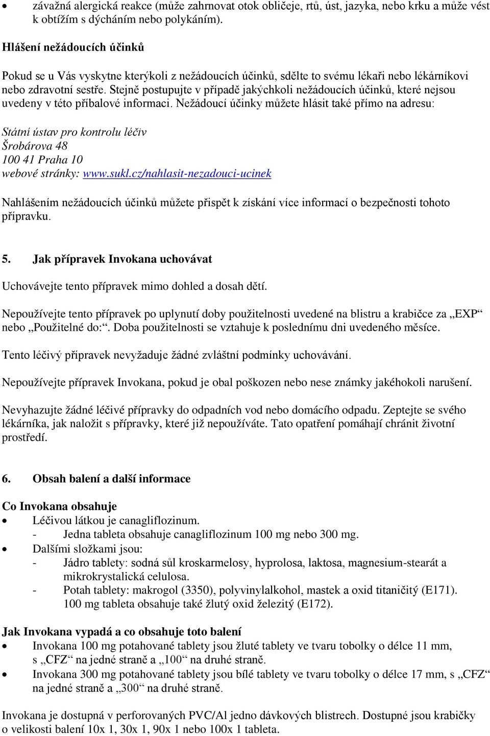 Stejně postupujte v případě jakýchkoli nežádoucích účinků, které nejsou uvedeny v této příbalové informaci.