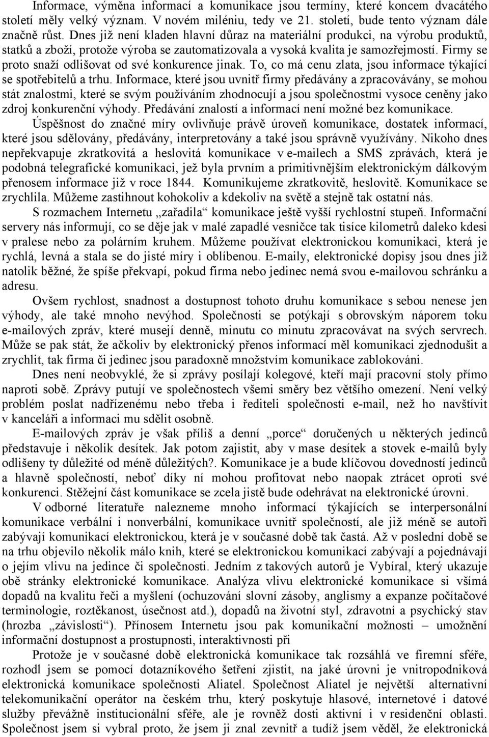 Firmy se proto snaží odlišovat od své konkurence jinak. To, co má cenu zlata, jsou informace týkající se spotřebitelů a trhu.