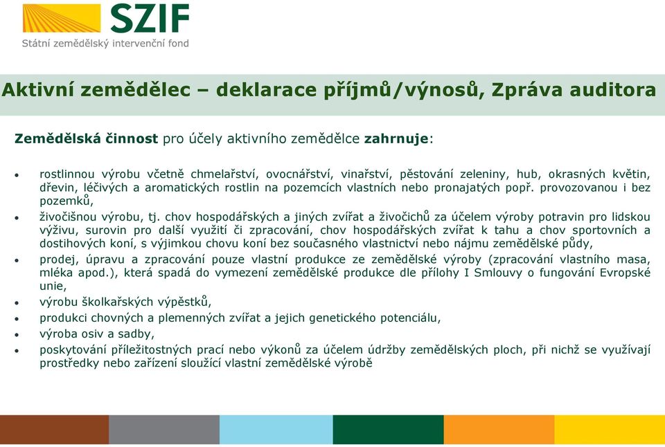 chov hospodářských a jiných zvířat a živočichů za účelem výroby potravin pro lidskou výživu, surovin pro další využití či zpracování, chov hospodářských zvířat k tahu a chov sportovních a dostihových