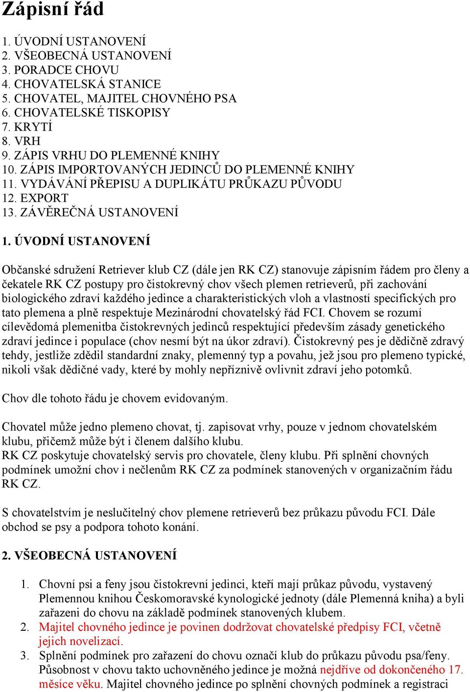 ÚVODNÍ USTANOVENÍ Občanské sdružení Retriever klub CZ (dále jen RK CZ) stanovuje zápisním řádem pro členy a čekatele RK CZ postupy pro čistokrevný chov všech plemen retrieverů, při zachování