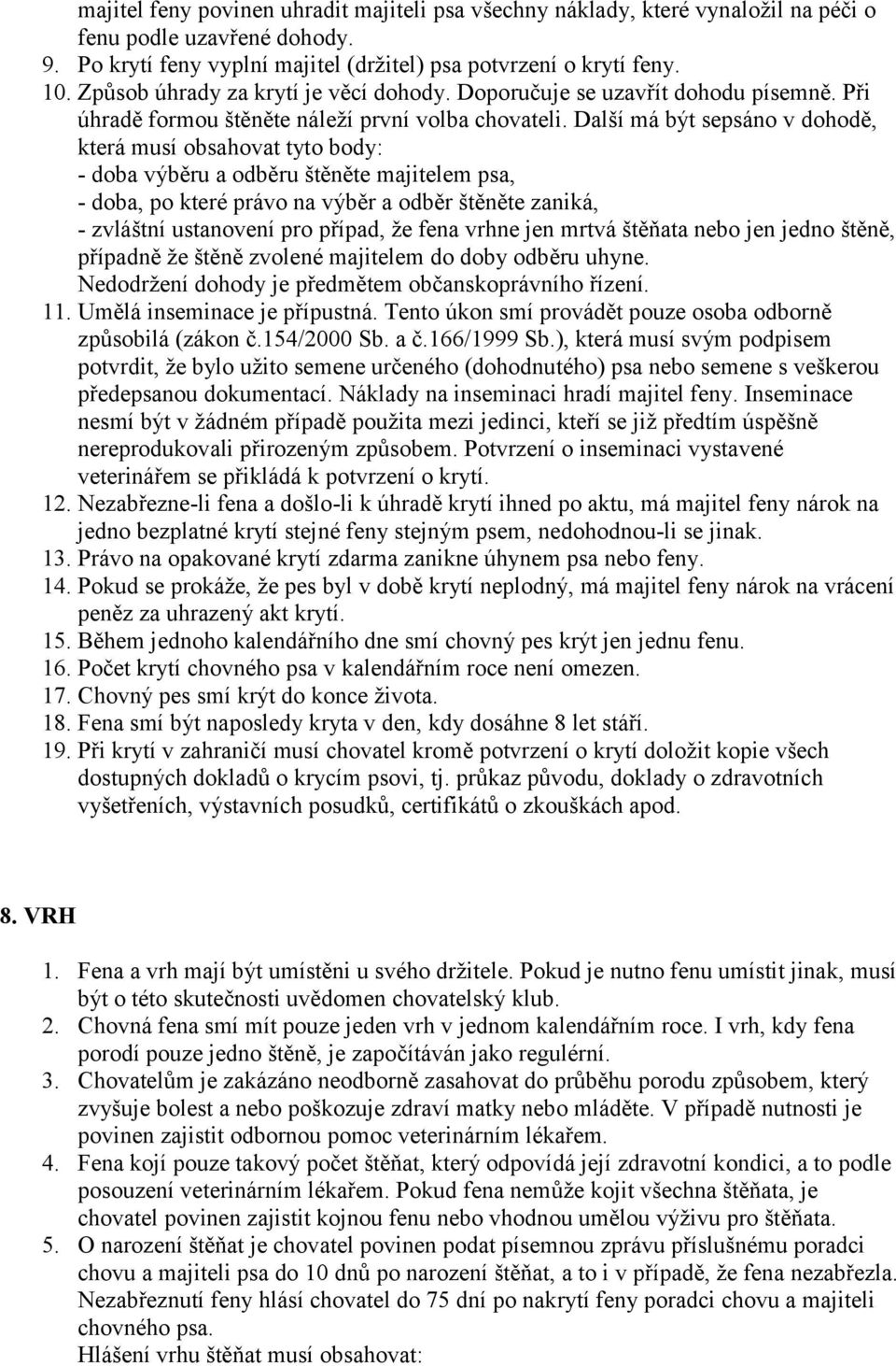 Další má být sepsáno v dohodě, která musí obsahovat tyto body: - doba výběru a odběru štěněte majitelem psa, - doba, po které právo na výběr a odběr štěněte zaniká, - zvláštní ustanovení pro případ,