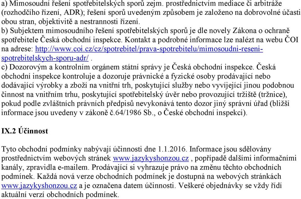 b) Subjektem mimosoudního řešení spotřebitelských sporů je dle novely Zákona o ochraně spotřebitele Česká obchodní inspekce. Kontakt a podrobné informace lze nalézt na webu ČOI na adrese: http://www.