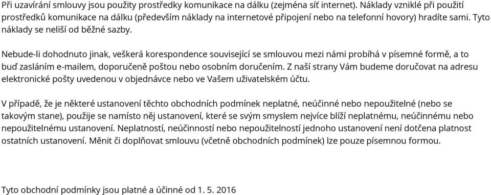 Nebude-li dohodnuto jinak, veškerá korespondence související se smlouvou mezi námi probíhá v písemné formě, a to buď zasláním e-mailem, doporučeně poštou nebo osobním doručením.